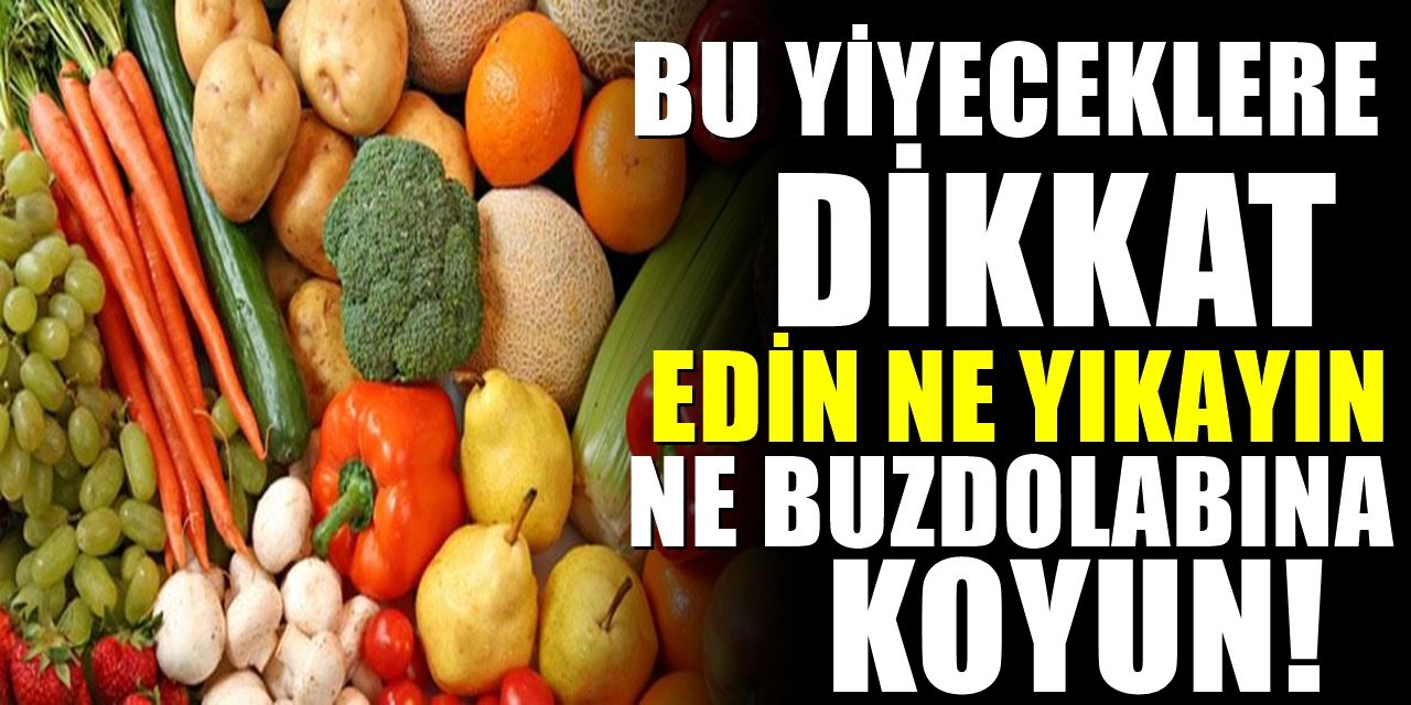 Yenilmeden önce bu yiyeceklerin asla yıkanmaması gerekiyor. Yıkanırsa zehirlemeye yol açar..