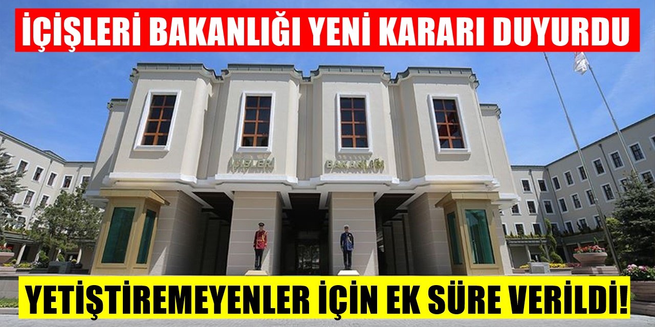İçişleri Bakanlığı yeni kararı duyurdu! Süre uzatıldı