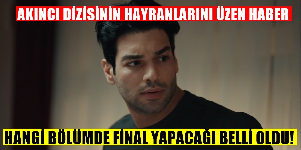 Akıncı dizisi final yapıyor son bölüm ne zaman yayınlanacak belli oldu