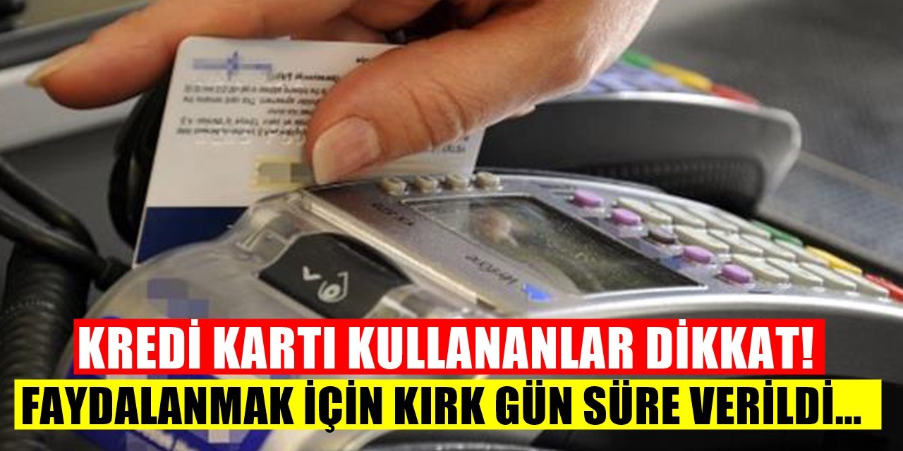 Kredi kartı kullananları ilgilendiriyor 40 gün boyunca geçerli olacak