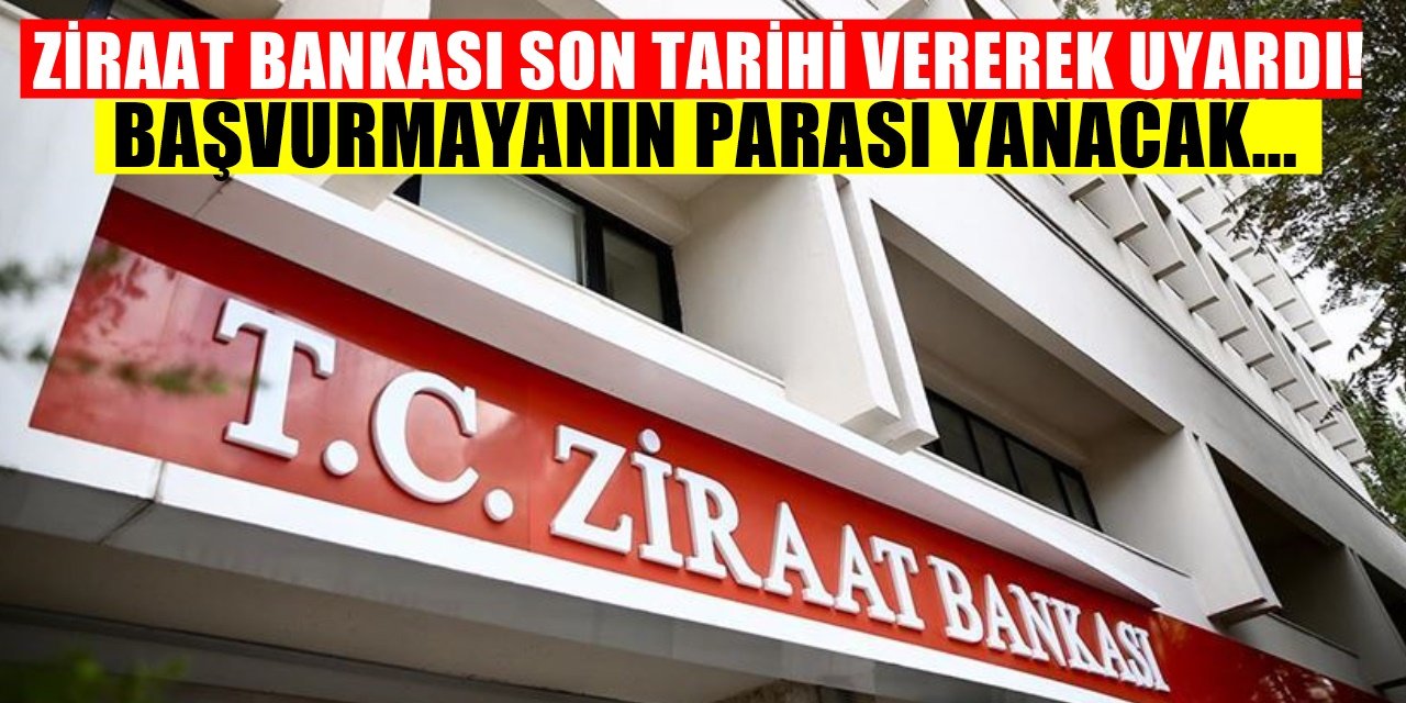 Ziraat Bankası Müşterilerine Son Tarihi Vererek Uyardı! Başvurmayanın Hesabındaki Para Resmen Yanacak...