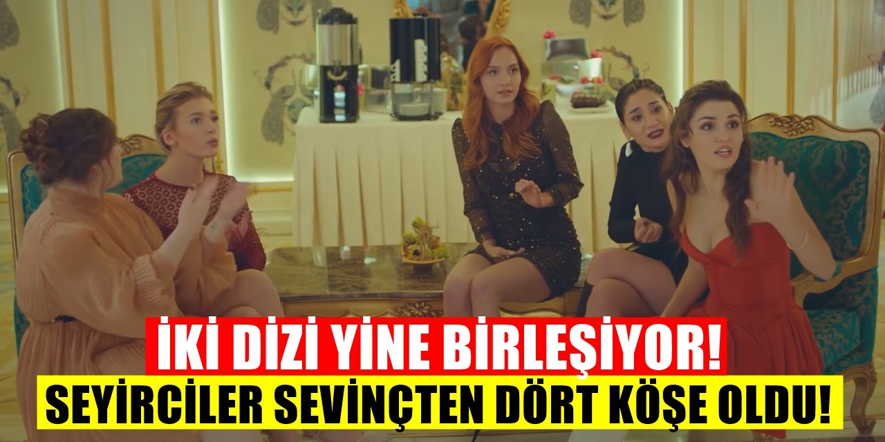 İki Dizi Yine Birleşiyor Dizilerin Hayranları Sevinçten Dört Köşe Oldu!