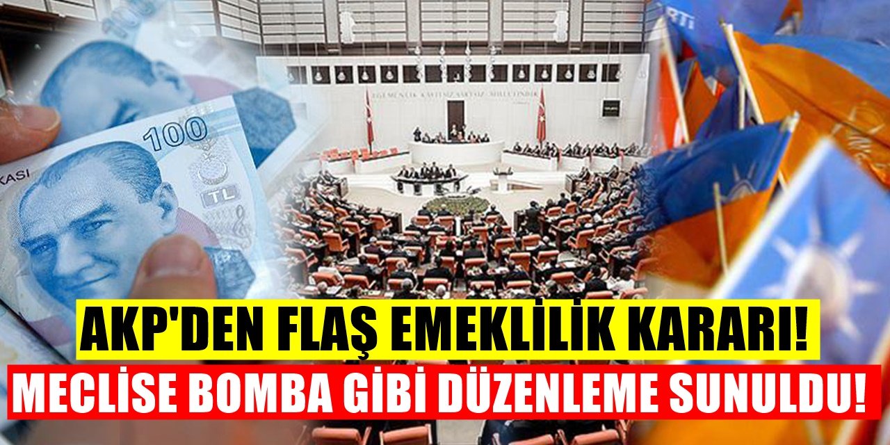 AKP'den emeklilikle ilgili bomba düzenleme meclise getirildi