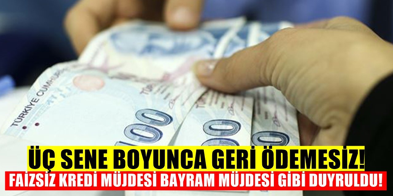 Bayram Müjdesi gibi Faizsiz ve 3 yıl geri ödemesiz kredi desteği