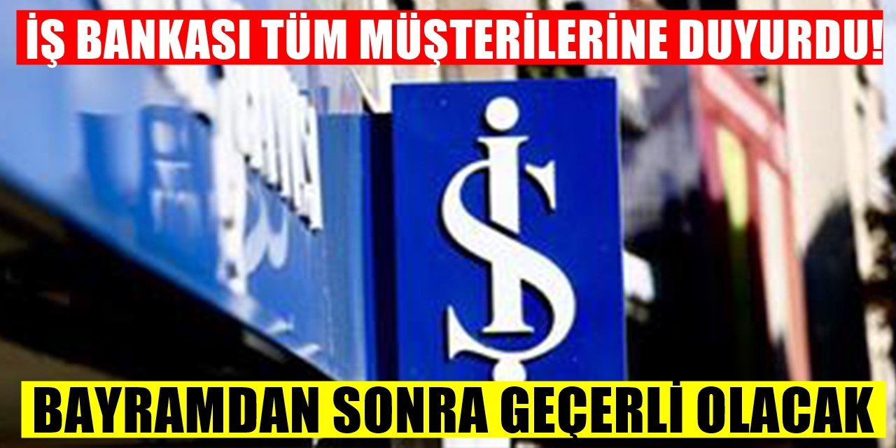İş Bankası Müşterilerinin Beklediği Haber Geldi! İş Bankasından Tüm Müşterilere Bilgilendirme Metni...