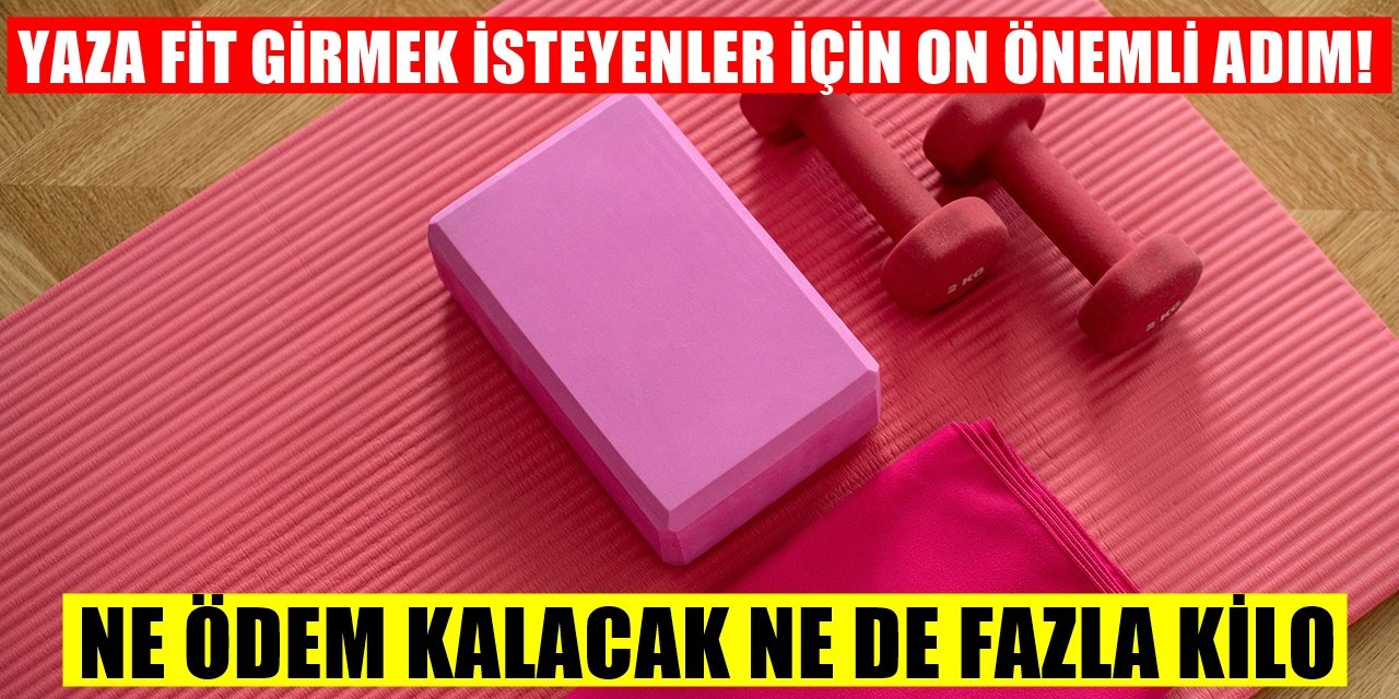 Yaza Fit Girmek İsteyenler İçin Hızla Kilo Verdiren On Adım!