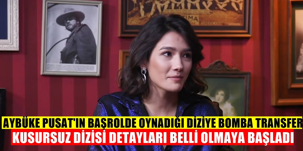 Başrolünde Aybüke Pusat'ın Yer Aldığı Kusursuz Dizisine Bomba Transfer