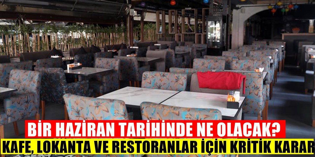 Herkes 1 Haziran'ı Bekliyor! Kafe, Lokanta ve Restoranların Kaderi Belli Olacak