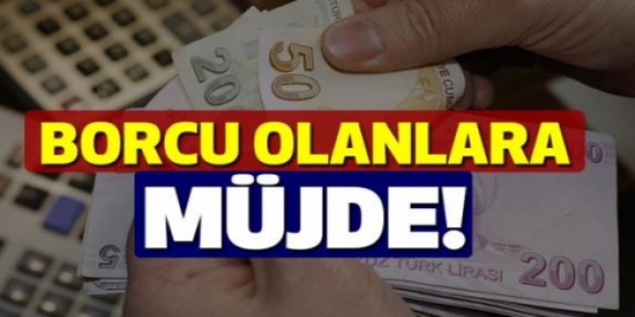Devlete ve bankalara borcu olan herkesi ilgilendiren müjde geldi