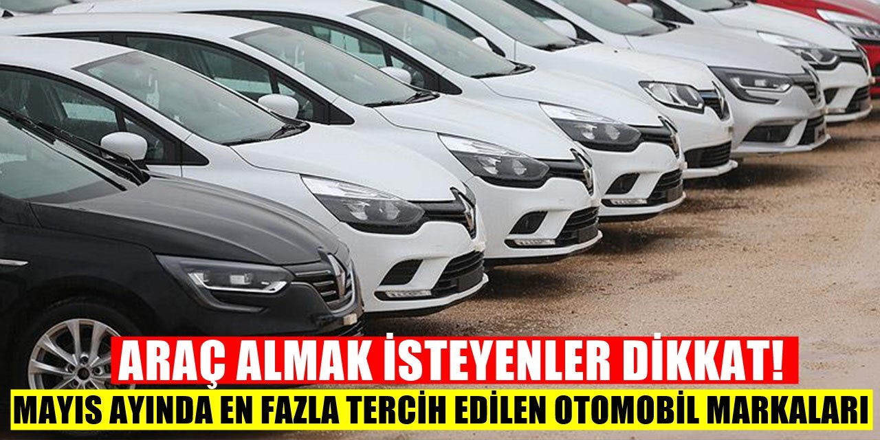 Araç Satın Almak İsteyenler Dikkat! Mayıs ayında en fazla tercih edilen otomobil markaları