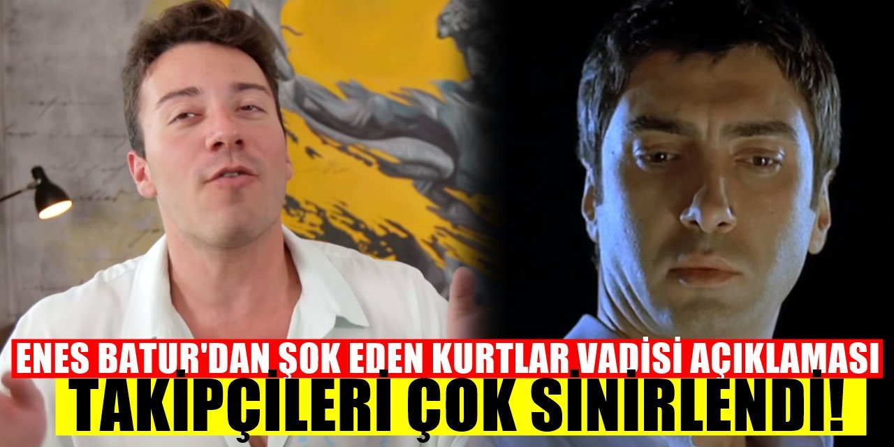 Youtube Yayıncısı Enes Batur'dan Büyük Tepki Çeken Kurtlar Vadisi Açıklaması!