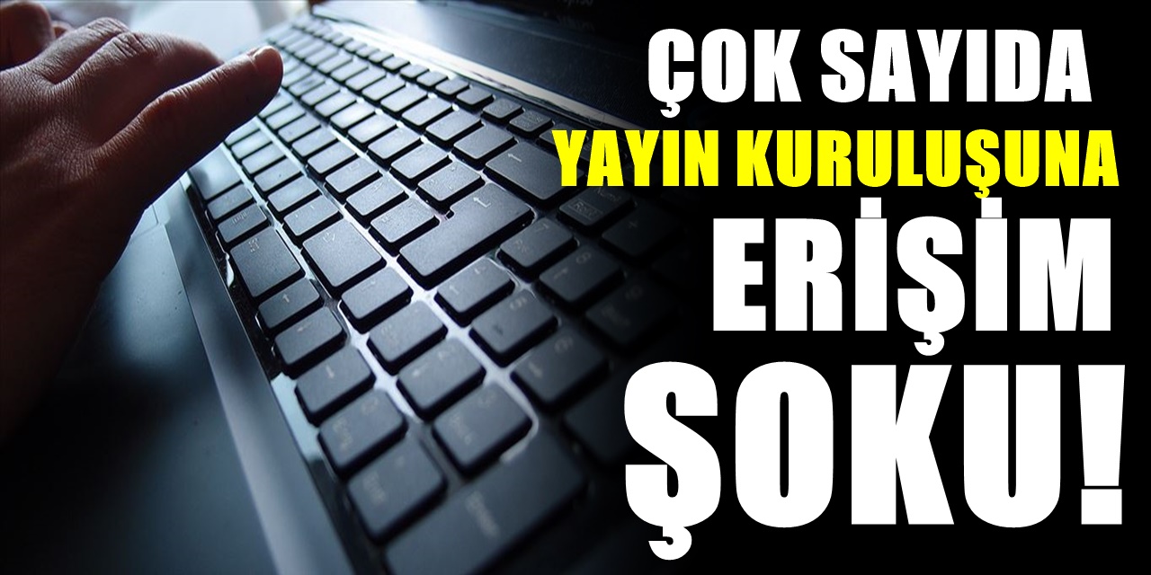 Çok sayıda Medya Kuruluşunun İnternet Sitelerine Erişim Engellendi