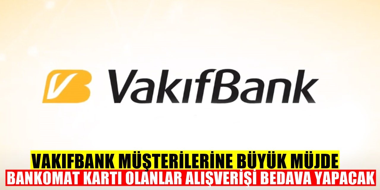 VakıfBank Müşterisi olanlara sevindiren hediye bedava alışveriş yapmanın yolu duyuruldu