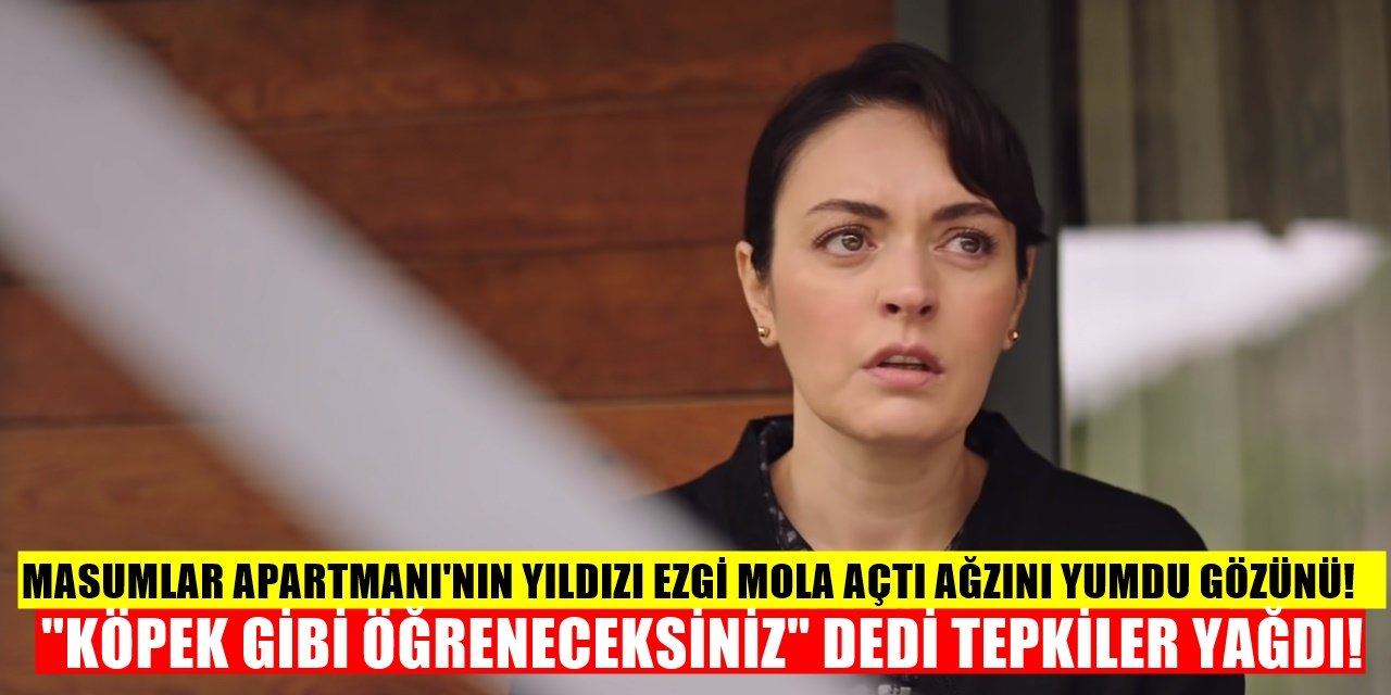 Masumlar Apartmanı'nın Yıldızı Ezgi Mola Açtı Ağzını Yumdu Gözünü! "Köpekler Gibi Öğreneceksiniz!"