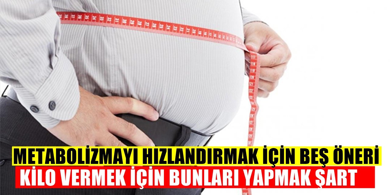 Kilo Vermek İçin Metabolizmayı Hızlandıracak Öneriler
