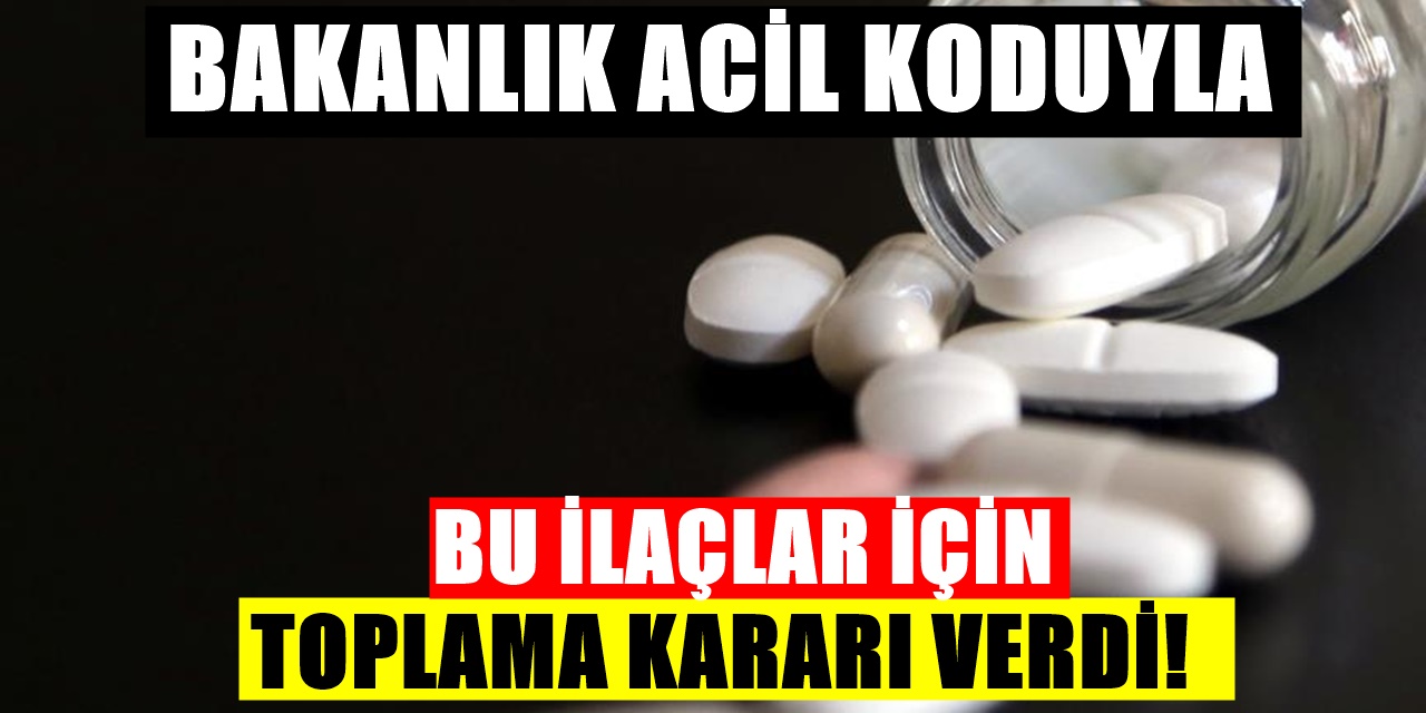 Sağlık Bakanlığı 2 İlaç İçin Toplama Kararı Aldı Artık Eczanelerde olmayacak evde varsa kullanmayın
