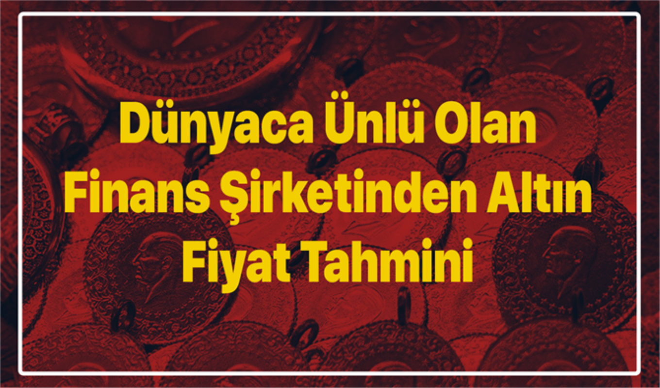 Ünlü yatırım şirketi altın tahminlerini açıkladı: Bu yıl…