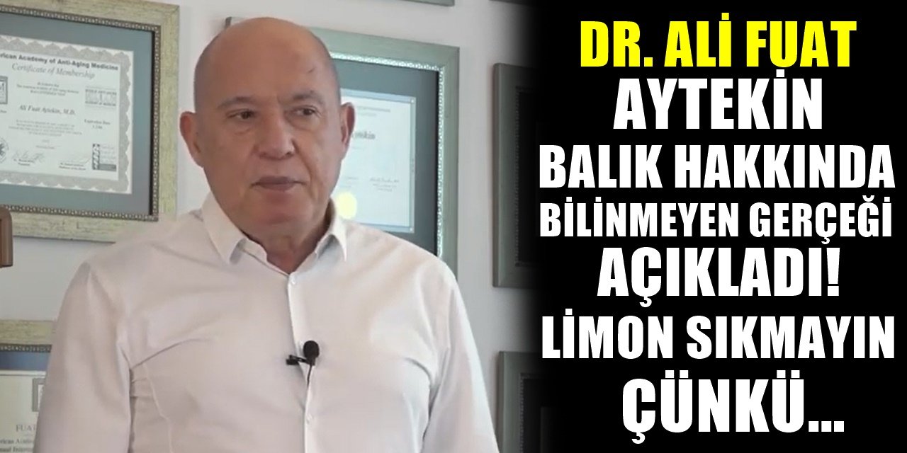 Balık Yerken Limon Sıkmayın! Dr. Ali Fuat Aytekin bilinmeyen tehlikeyi Açıkladı