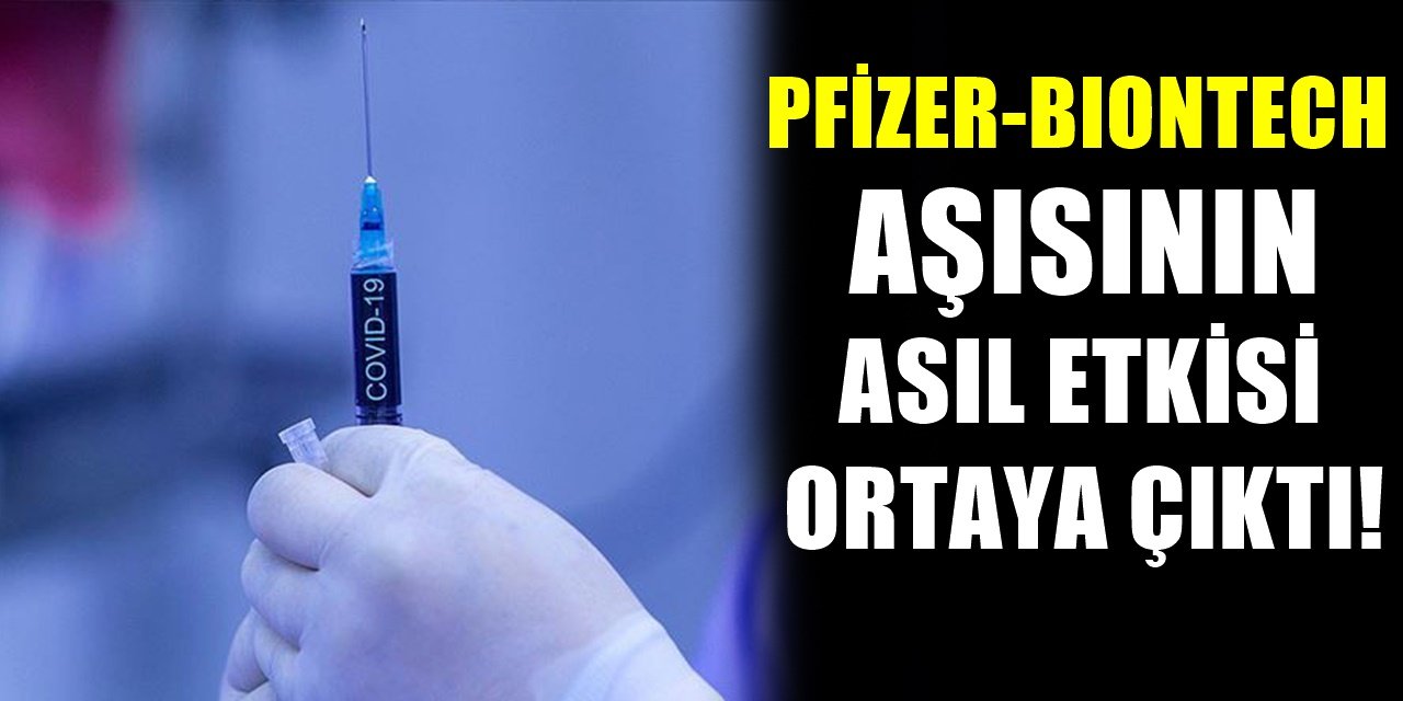 Bilim insanları Pfizer-BioNTech aşısının gerçek etkisini araştırdı ve açıkladı!.