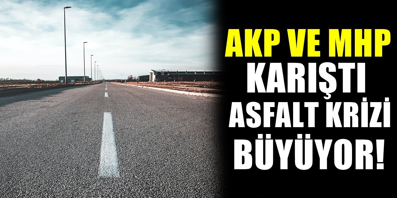 AKP ve MHP arasında asfalt krizi çıktı! Büyük tepki var