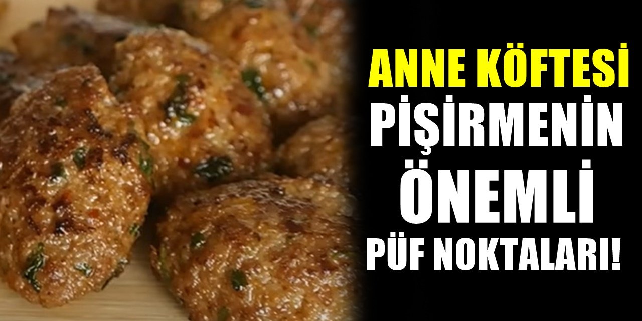 Daha Lezzetli Anne Köftesi Yapmanın Püf Noktaları! İşin sırrını bilen yoktu...