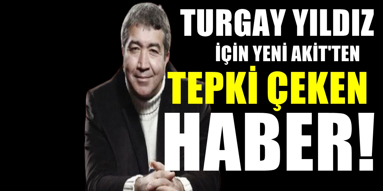 Yeni Akit'in Ölüye bile Saygısı Yok Bu kez Turgay Yıldız'ı Hedef Aldılar