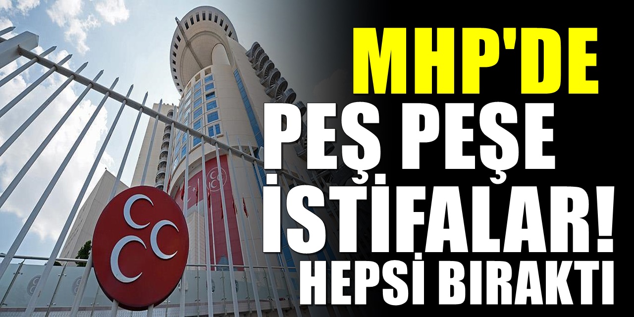 MHP'de istifalar durmuyor! Peş Peşe Yeni İstifalar