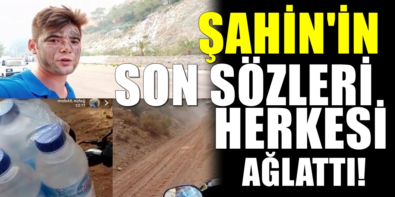 Yangın söndürme ekiplerine su taşırken Vefat eden Şahin'in son sözleri duygulandırdı