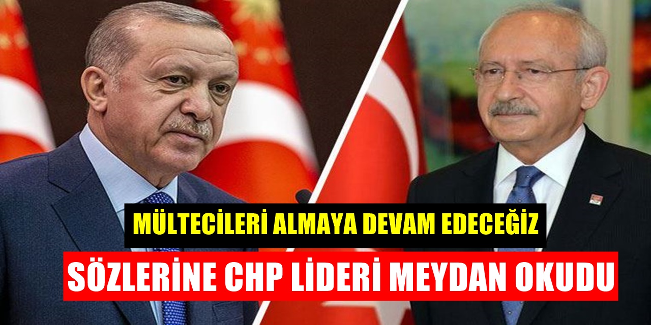 Mültecileri Almaya Devam Edeceğiz Diyen Erdoğan'a Kılıçdaroğlu Meydan okudu