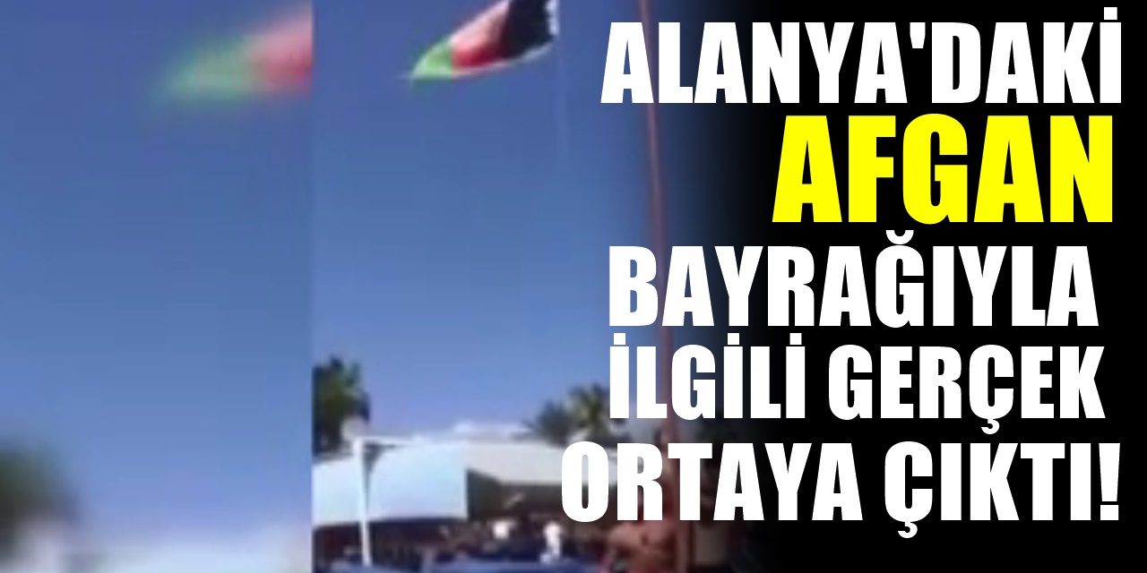Alanya'daki Afganistan Bayrağı görüntüleri tepki çekmişti gerçeği emniyet açıkladı