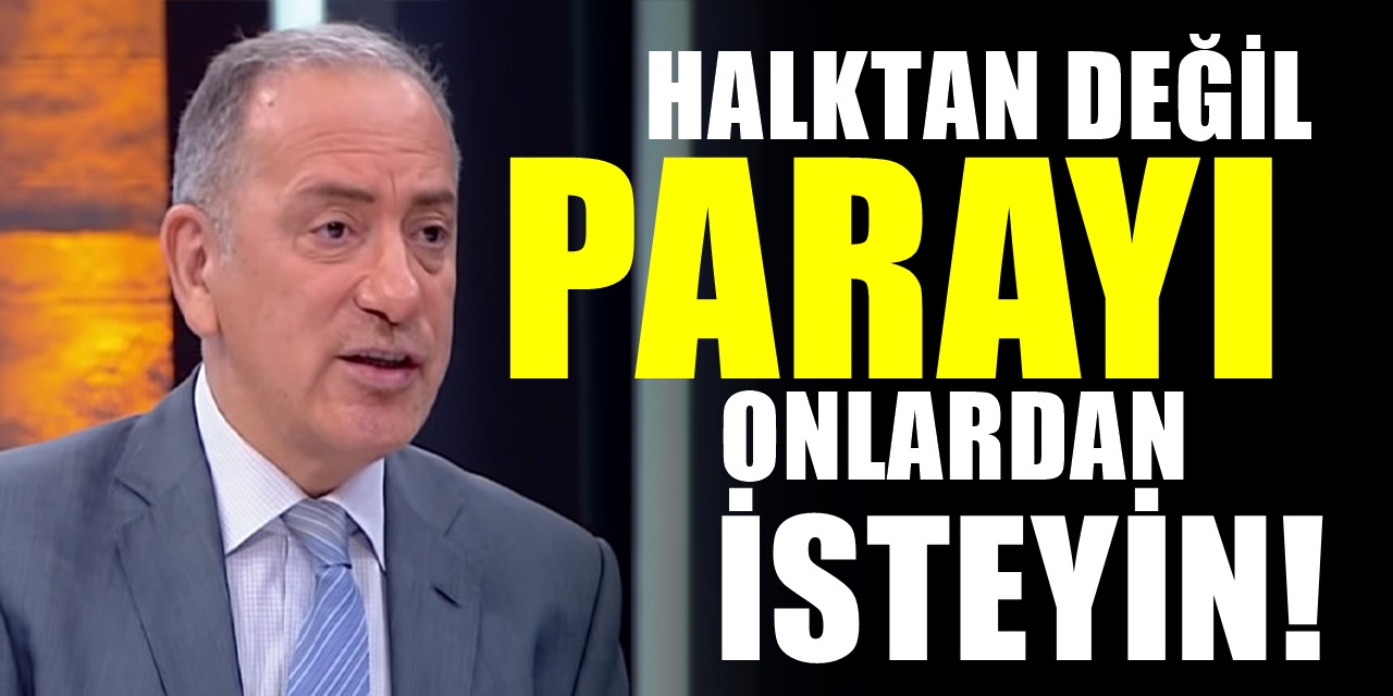 Vatandaştan para istenmez diyen Fatih Altaylı kimden istenmesi gerektiğini açıkladı