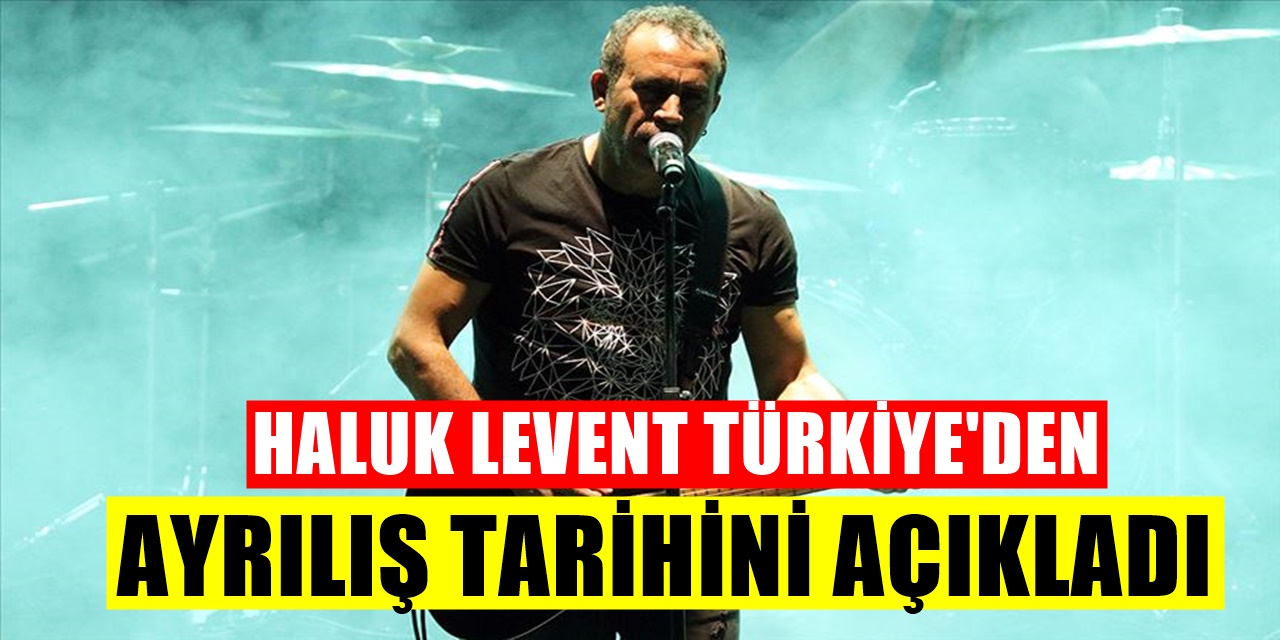 Haluk Levent Türkiye'yi Terk Edeceğini Açıkladı