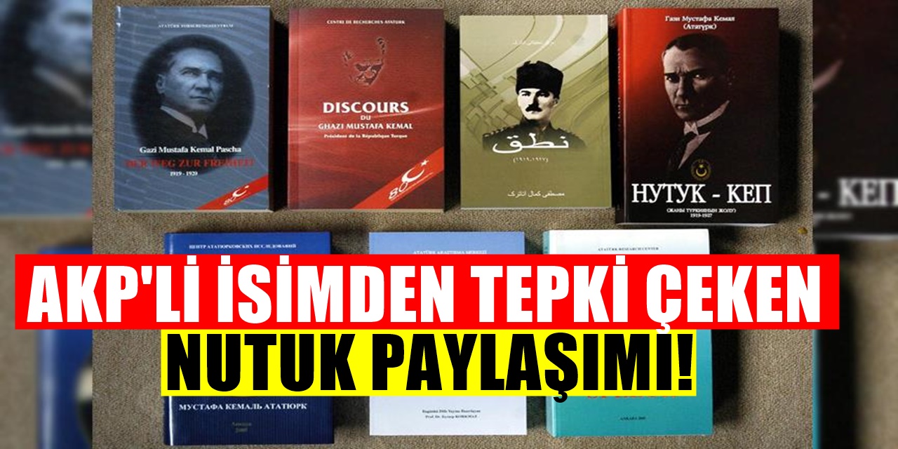 AKP'li Başkanın Skandal 'Nutuk' Paylaşımı tepkiye yol açtı!