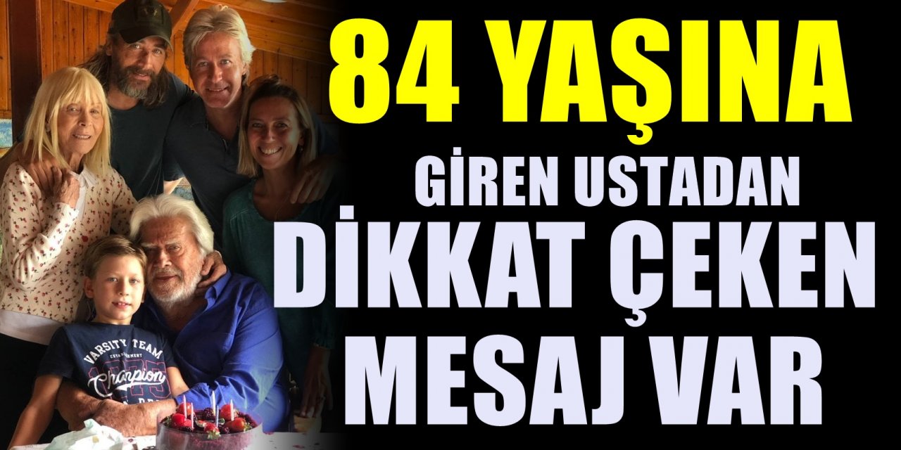 Cüneyt Arkın 84.yaş gününü bu sözlerle kutladı: 'Uzun değil sevdiklerinle güzel yaşamak'