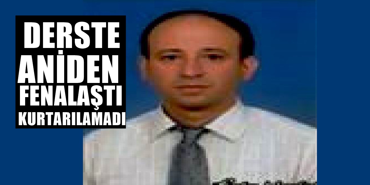 Kayseri'de Korkutan Ölüm! Derste rahatsızlanan öğretmen vefat etti