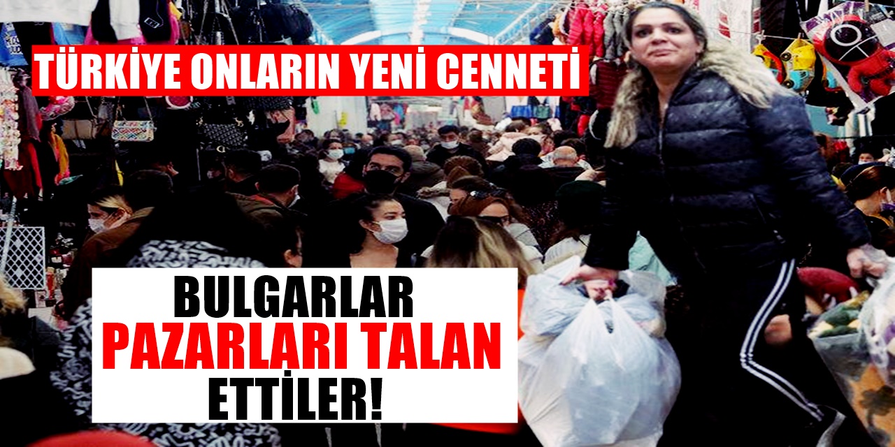 Döviz fırlayınca Bulgarlar Türk Pazarlarında Ne var ne yok aldı! Şu Harcanan Rakama Bakın!
