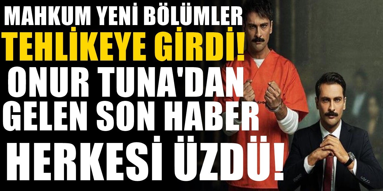 Mahkum'un Yıldız Oyuncusu Onur Tuna'dan Gelen 2 Kötü Haber