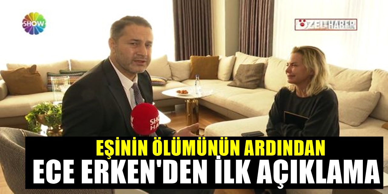 Ece Erken Eşinin Ardından İlk Kez Show TV'ye Konuştu