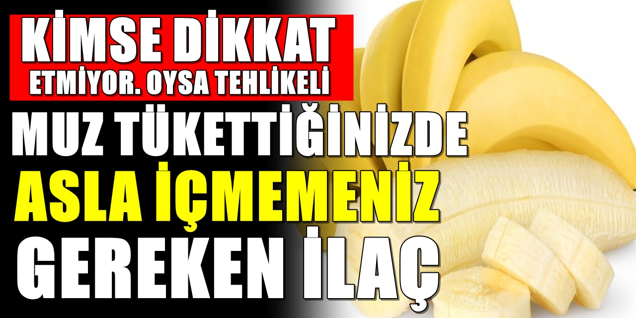 Muz yediyseniz uzak durmanız gereken ilaç