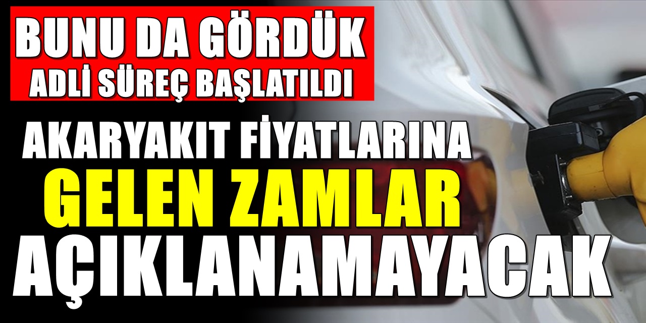 Akaryakıt fiyatlarına gelen zamlar artık açıklanamayacak! Gerekçe adli süreç