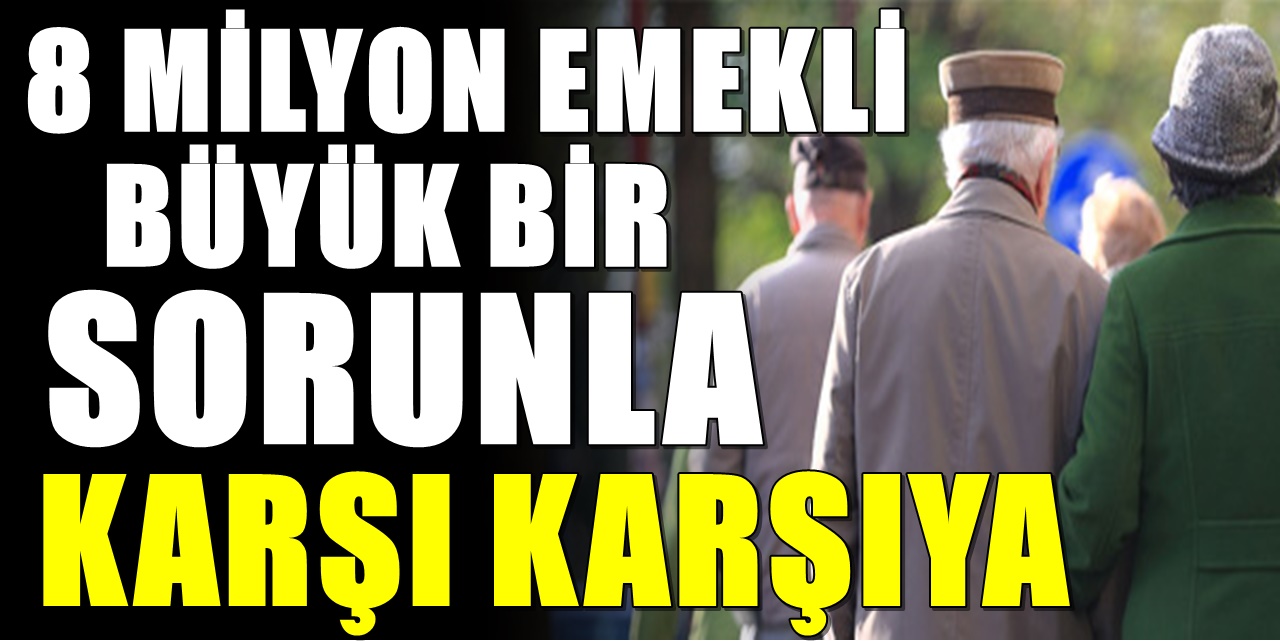 Emeklilerden gelen haber kötü! 8 milyon emekli zorda