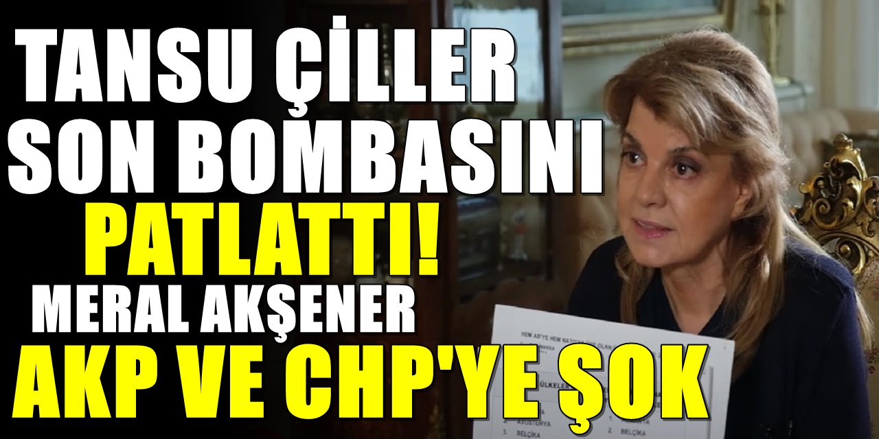 Tansu Çiller, AKP, CHP ve Meral Akşener'i bombaladı
