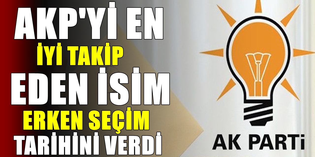 Flaş! AKP'yi yakından takip eden isim Erken seçim tarihini verdi