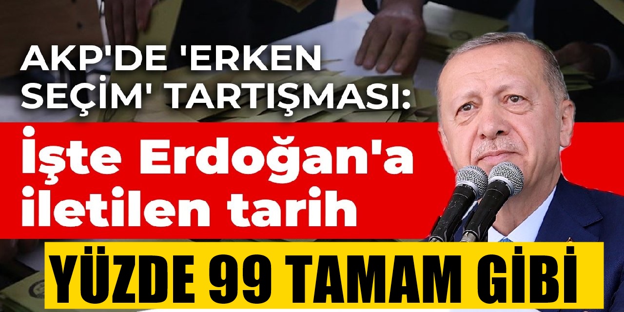 Erken seçimin tarihi AKP'den sızdı tarih muhalefeti şok etti