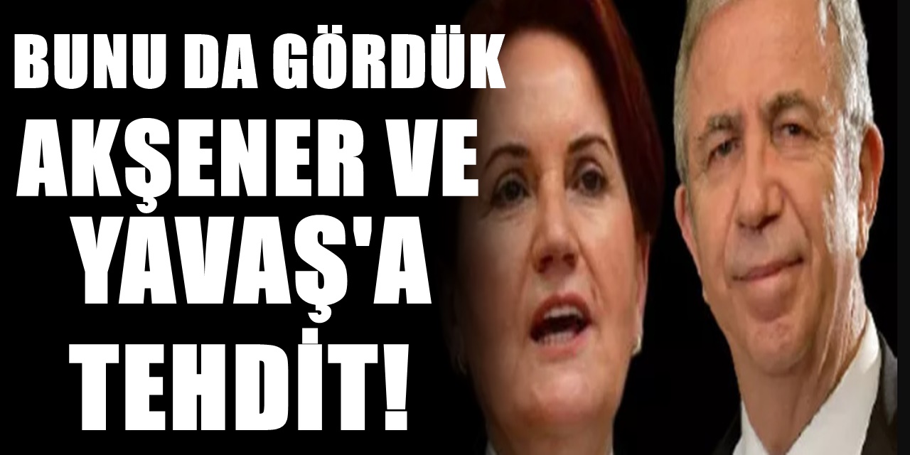 Meral Akşener ve Mansur Yavaş için görülmemiş tehdit