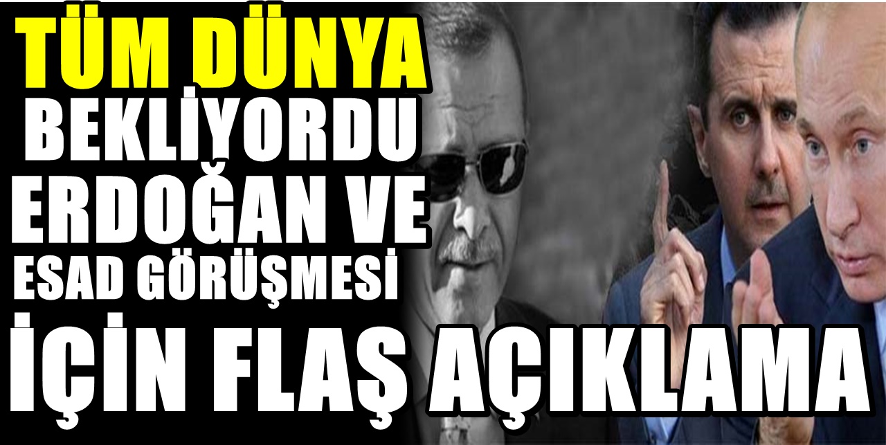 Erdoğan - Esad görüşmesine ilişkin açıklama