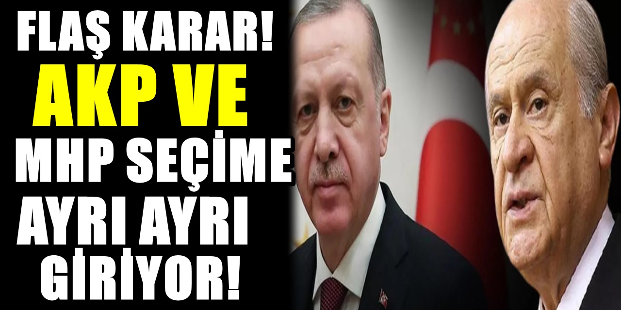 AKP ve MHP ayrı ayrı seçime katılacak