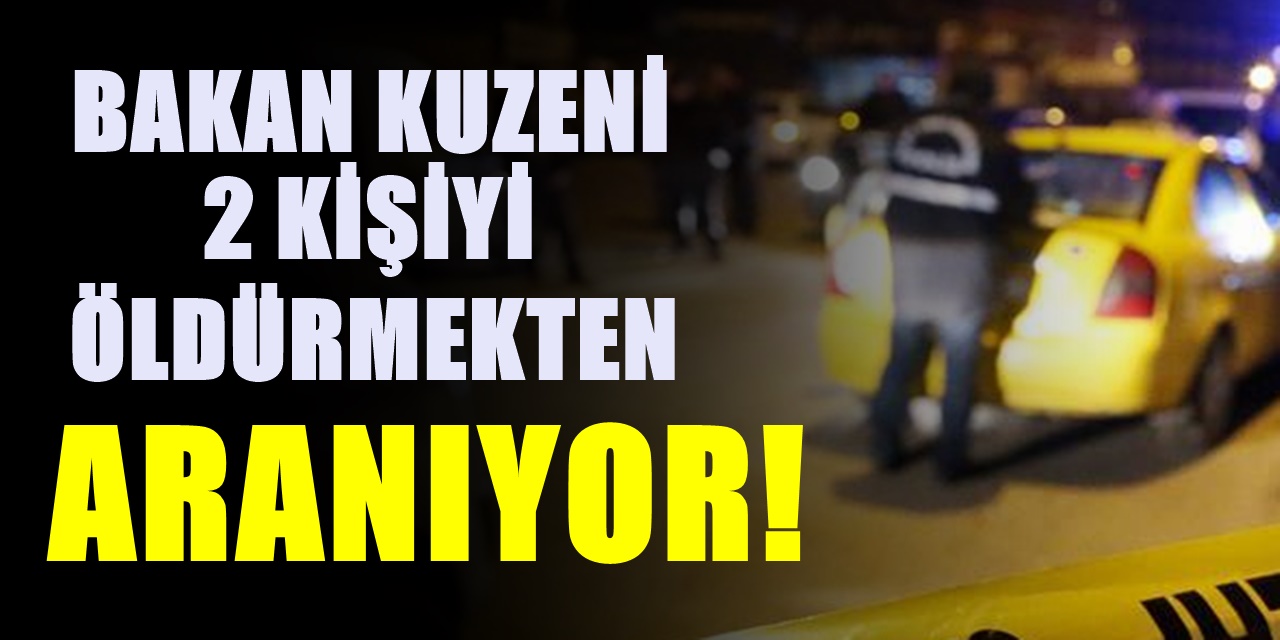 AKP'li bakanın kuzeni 2 kişiyi öldürüp kaçtı! Yakalama kararı çıkarıldı