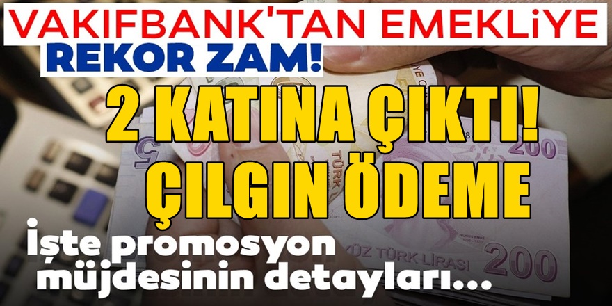 Vakıfbank'tan emekli promosyonuna görülmemiş zam! Rakam 2 katına çıktı