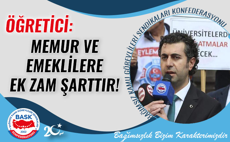 ÖĞRETİCİ: MEMUR VE EMEKLİLERE EK ZAM ŞARTTIR!